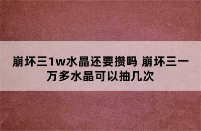 崩坏三1w水晶还要攒吗 崩坏三一万多水晶可以抽几次